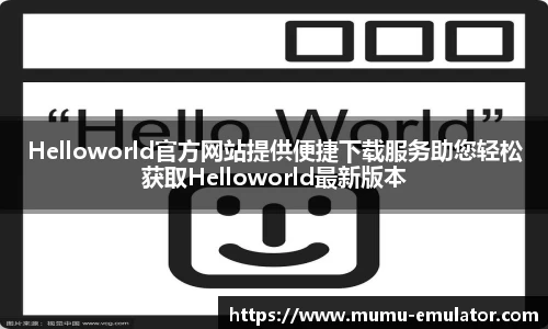 Helloworld官方网站提供便捷下载服务助您轻松获取Helloworld最新版本